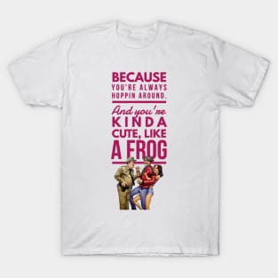 Valentine funny gift quote Because  you're always hoppin around. And you're kinda cute, like a frog. T-Shirt